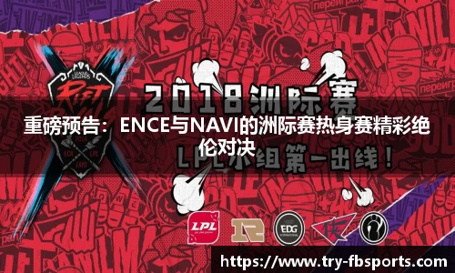 重磅预告：ENCE与NAVI的洲际赛热身赛精彩绝伦对决