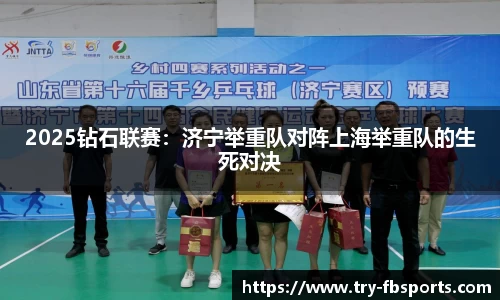 2025钻石联赛：济宁举重队对阵上海举重队的生死对决