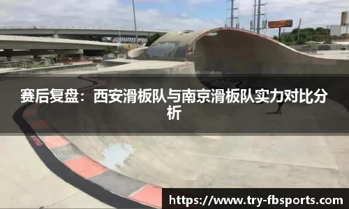 赛后复盘：西安滑板队与南京滑板队实力对比分析