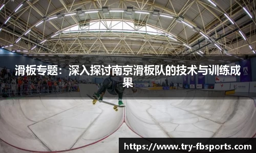 滑板专题：深入探讨南京滑板队的技术与训练成果