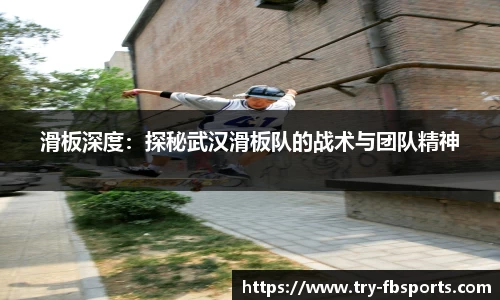 滑板深度：探秘武汉滑板队的战术与团队精神